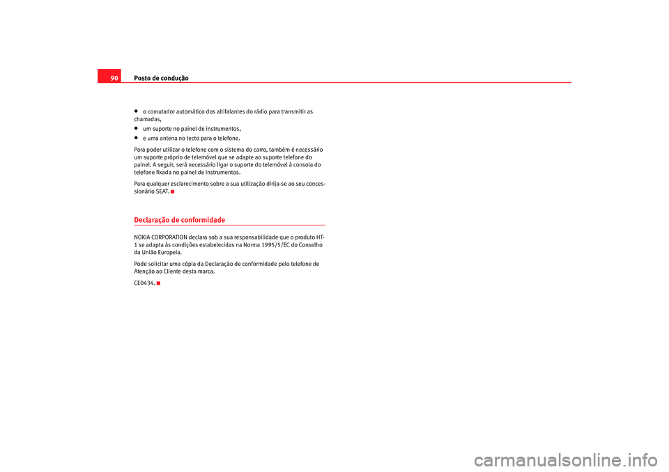 Seat Alhambra 2008  Manual do proprietário (in Portuguese)  Posto de condução
90•
o comutador automático dos altifalant es do rádio para transmitir as 
chamadas,
•
um suporte no painel de instrumentos,
•
e uma antena no tecto para o telefone.
Para po
