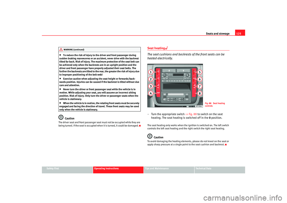 Seat Alhambra 2007  Owners Manual Seats and stowage125
Safety First
Operating instructions
Tips and Maintenance
Te c h n i c a l  D a t a
•
To reduce the risk of injury to the driver and front passenger during 
sudden braking manoeu