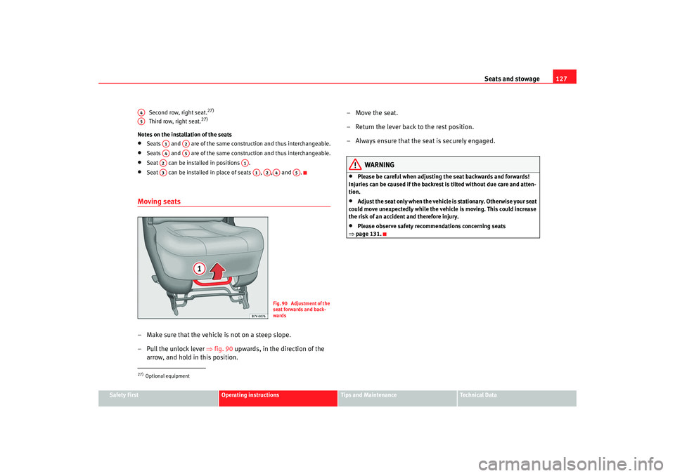 Seat Alhambra 2007  Owners Manual Seats and stowage127
Safety First
Operating instructions
Tips and Maintenance
Te c h n i c a l  D a t a
Second row, right seat.
27)
Third row, right seat.
27)
Notes on the installation of the seats•