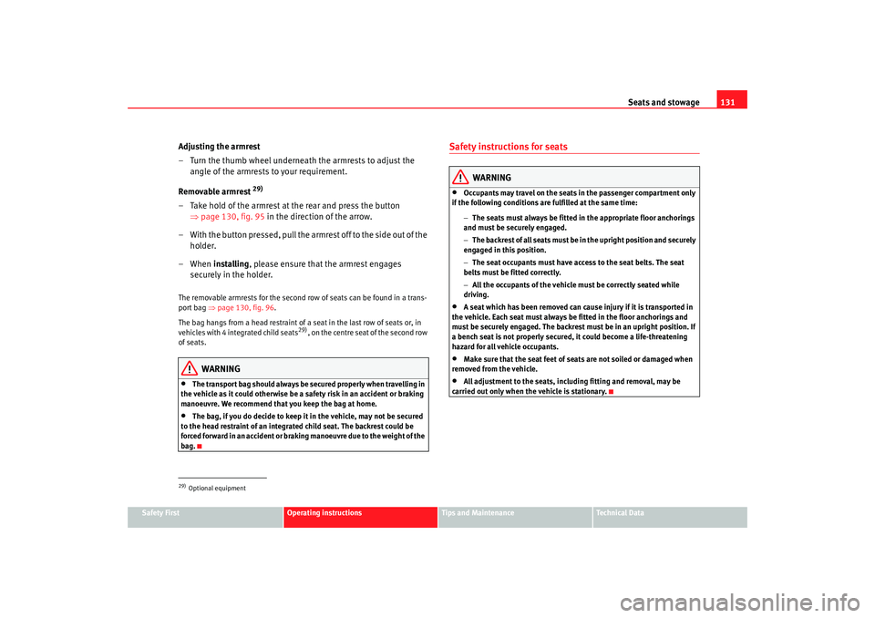 Seat Alhambra 2007  Owners Manual Seats and stowage131
Safety First
Operating instructions
Tips and Maintenance
Te c h n i c a l  D a t a
Adjusting the armrest
– Turn the thumb wheel underneath  the armrests to adjust the 
angle of 