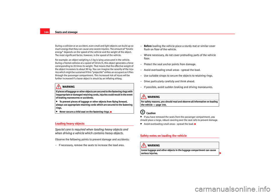 Seat Alhambra 2007  Owners Manual Seats and stowage
144During a collision or an accident, even  small and light objects can build up so 
much energy that they can cause very severe injuries. The amount of “kinetic 
energy” depends