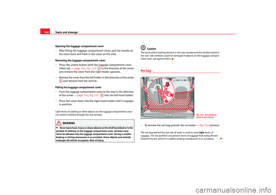 Seat Alhambra 2007  Owners Manual Seats and stowage
146
Opening the luggage compartment cover
– After fitting the luggage compartment cover, pull the handle on the cover back and hook in the cover on the side.
Removing the luggage c