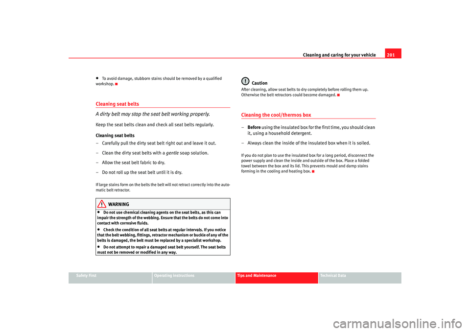 Seat Alhambra 2007  Owners Manual Cleaning and caring for your vehicle201
Safety First
Operating instructions
Tips and Maintenance
Te c h n i c a l  D a t a
•
To avoid damage, stubborn stains should be removed by a qualified 
worksh