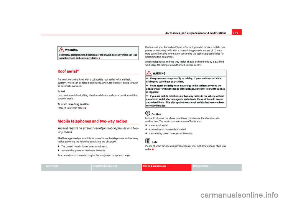 Seat Alhambra 2007  Owners Manual Accessories, parts replacement and modifications203
Safety First
Operating instructions
Tips and Maintenance
Te c h n i c a l  D a t a
WARNING
Incorrectly performed modifications or other work on your