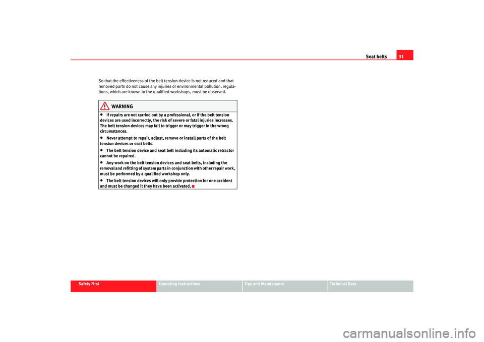 Seat Alhambra 2007  Owners Manual Seat belts31
Safety First
Operating instructions
Tips and Maintenance
Te c h n i c a l  D a t a
So that the effectiveness of the belt tension device is not reduced and that 
removed parts do not cause