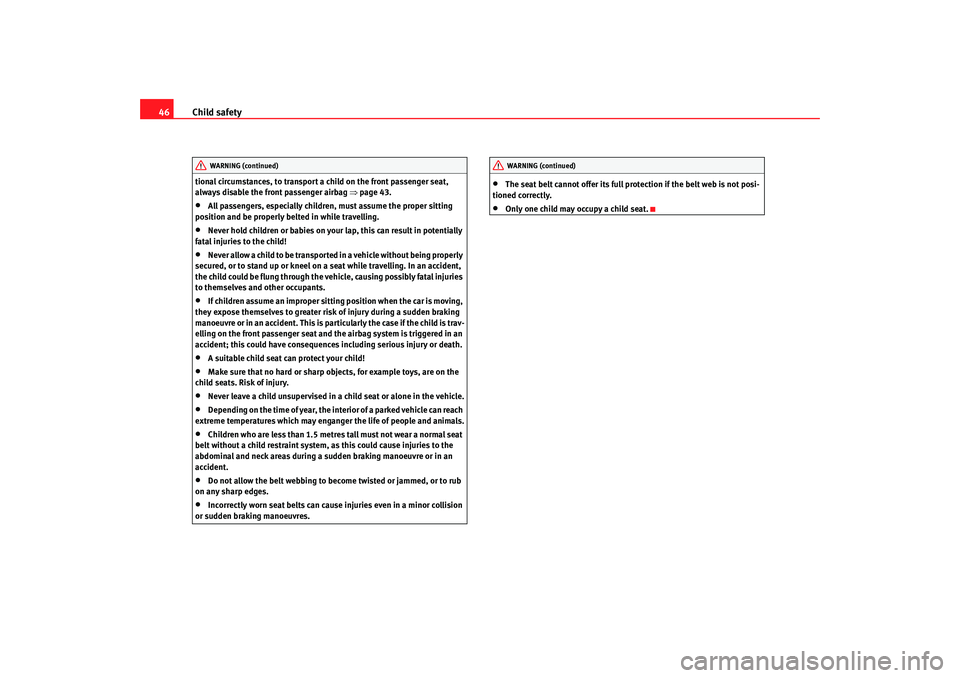 Seat Alhambra 2007 Owners Manual Child safety
46tional circumstances, to transport a child on the front passenger seat,
always disable the front passenger airbag ⇒page 43.•
All passengers, especially children, must assume the p Seat Alhambra 2007 Owners Manual Child safety
46tional circumstances, to transport a child on the front passenger seat,
always disable the front passenger airbag ⇒page 43.•
All passengers, especially children, must assume the p