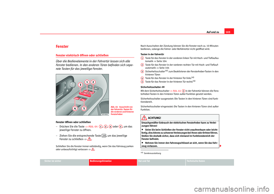 Seat Alhambra 2007  Betriebsanleitung (in German) Auf und zu103
Sicher ist sicher
Bedienungshinweise
Rat und Tat
Technische Daten
FensterFenster elektrisch öffnen oder schließen
Über die Bedienelemente in der Fahrertür lassen sich alle 
Fenster b