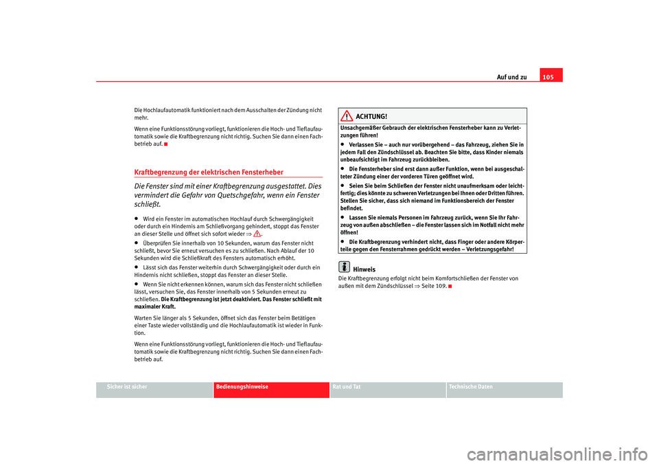 Seat Alhambra 2007  Betriebsanleitung (in German) Auf und zu105
Sicher ist sicher
Bedienungshinweise
Rat und Tat
Technische Daten
Die Hochlaufautomatik funktioniert na
ch dem Ausschalten der Zündung nicht 
mehr.
Wenn eine Funktionsstörung vorliegt,