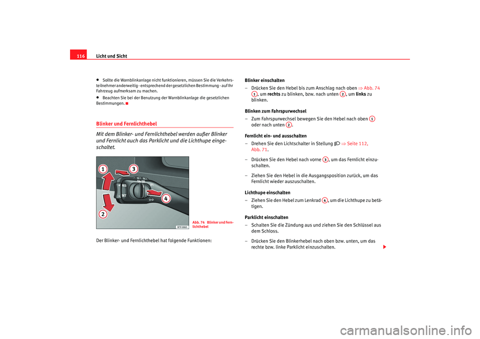 Seat Alhambra 2007  Betriebsanleitung (in German) Licht und Sicht
116•
Sollte die Warnblinkanlage nicht funk tionieren, müssen Sie die Verkehrs-
teilnehmer anderweitig - entsprechend der gesetzlichen Bestimmung - auf Ihr 
Fahrzeug aufmerksam zu ma