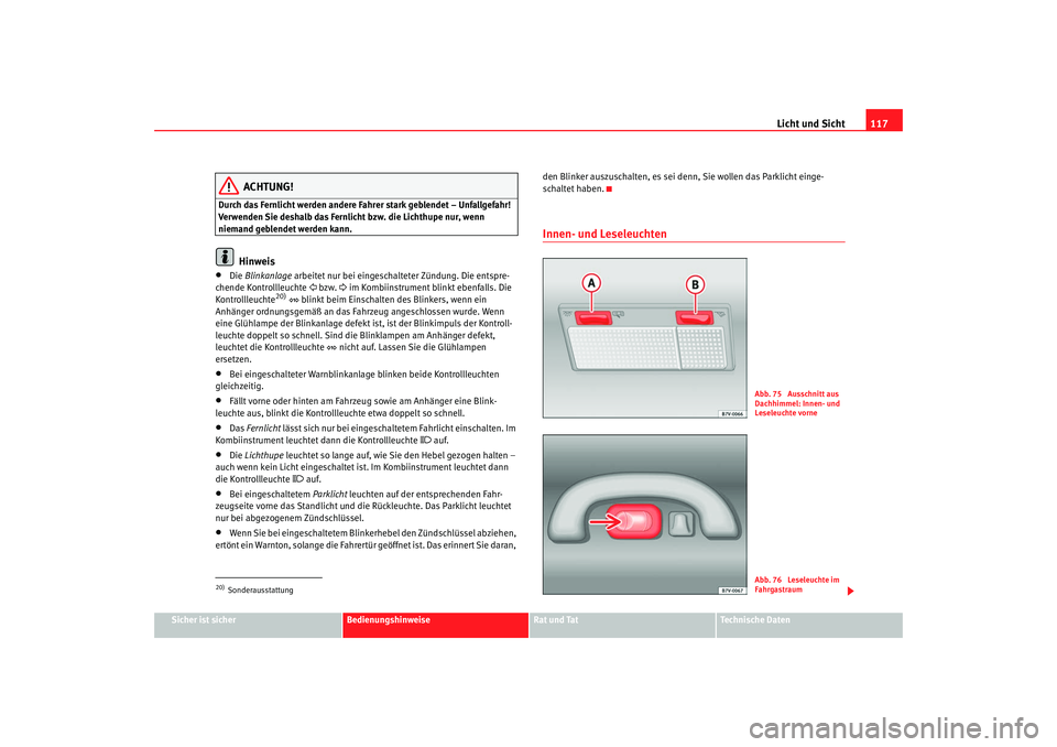 Seat Alhambra 2007  Betriebsanleitung (in German) Licht und Sicht117
Sicher ist sicher
Bedienungshinweise
Rat und Tat
Technische Daten
ACHTUNG!
Durch das Fernlicht werden andere Fahrer stark geblendet – Unfallgefahr! 
Verwenden Sie deshalb das Fern