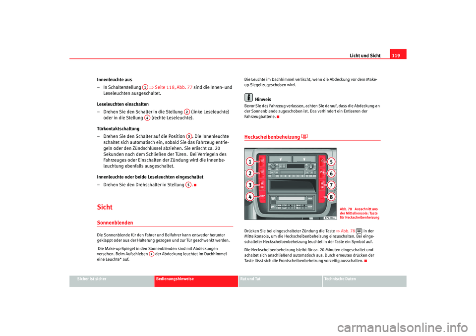 Seat Alhambra 2007  Betriebsanleitung (in German) Licht und Sicht119
Sicher ist sicher
Bedienungshinweise
Rat und Tat
Technische Daten
Innenleuchte aus
– In Schalterstellung   ⇒ Seite 118, Abb. 77 sind die Innen- und 
Leseleuchten ausgeschaltet.
