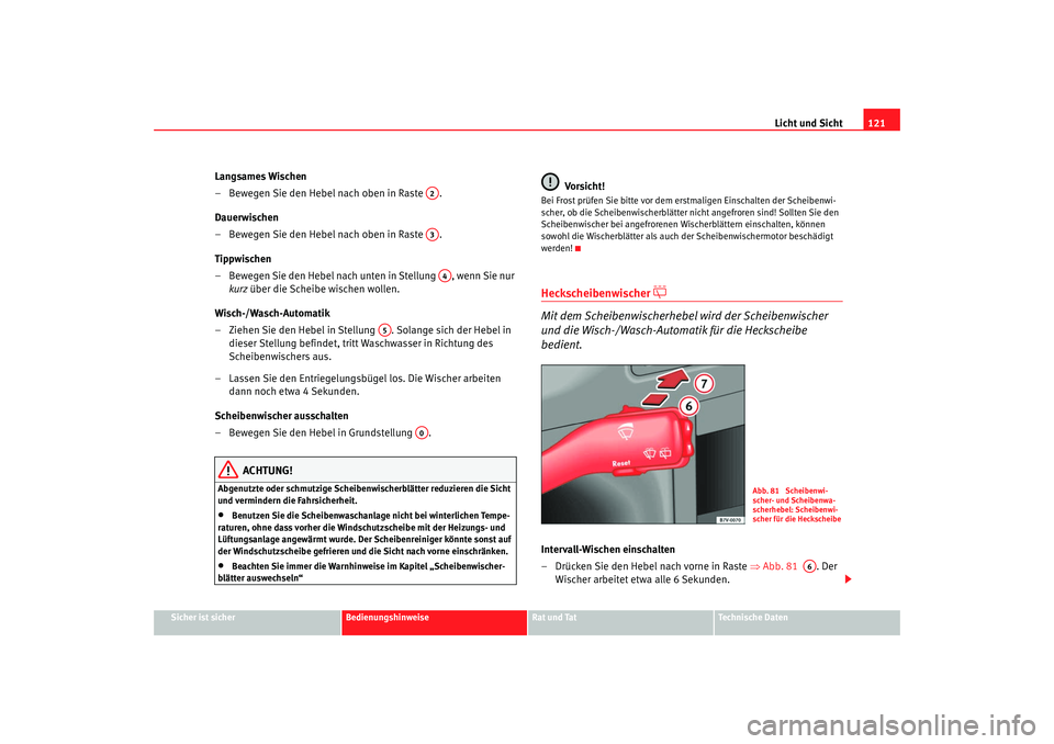 Seat Alhambra 2007  Betriebsanleitung (in German) Licht und Sicht121
Sicher ist sicher
Bedienungshinweise
Rat und Tat
Technische Daten
Langsames Wischen
– Bewegen Sie den Hebel nach oben in Raste  .
Dauerwischen
– Bewegen Sie den Hebel nach oben 