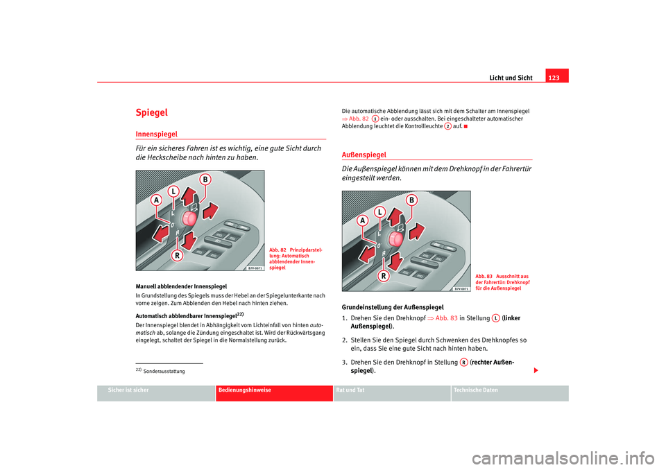 Seat Alhambra 2007  Betriebsanleitung (in German) Licht und Sicht123
Sicher ist sicher
Bedienungshinweise
Rat und Tat
Technische Daten
SpiegelInnenspiegel
Für ein sicheres Fahren ist es wichtig, eine gute Sicht durch 
die Heckscheibe nach hinten zu 
