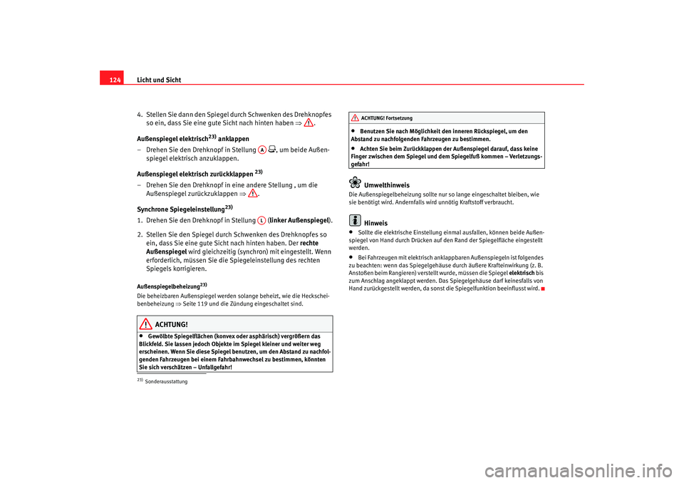 Seat Alhambra 2007  Betriebsanleitung (in German) Licht und Sicht
124
4.  Stellen Sie dann den Spiegel durch Schwenken des Drehknopfes so ein, dass Sie eine gute Sicht nach hinten haben  ⇒.
Außenspiegel elektrisch
23)
 anklappen
– Drehen Sie den