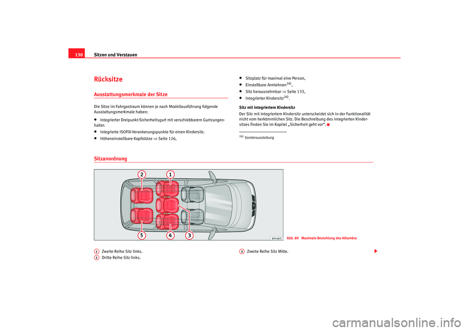 Seat Alhambra 2007  Betriebsanleitung (in German) Sitzen und Verstauen
130RücksitzeAusstattungsmerkmale der Sitze Die Sitze im Fahrgastraum können je  nach Modellausführung folgende 
Ausstattungsmerkmale haben:•
Integrierter Dreipunkt-Sicherheit