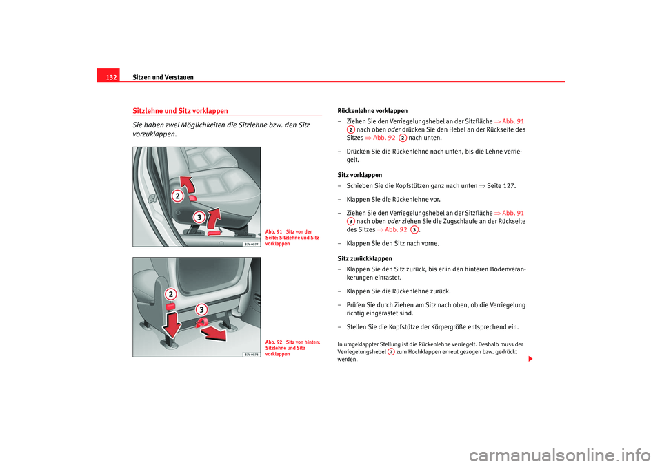 Seat Alhambra 2007  Betriebsanleitung (in German) Sitzen und Verstauen
132Sitzlehne und Sitz vorklappen
Sie haben zwei Möglichkeiten die Sitzlehne bzw. den Sitz 
vorzuklappen.
Rückenlehne vorklappen
– Ziehen Sie den Verriegelungshebel an der Sitz