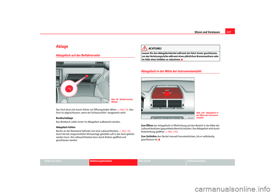 Seat Alhambra 2007  Betriebsanleitung (in German) Sitzen und Verstauen137
Sicher ist sicher
Bedienungshinweise
Rat und Tat
Technische Daten
AblageAblagefach auf der Beifahrerseite Das Fach lässt sich durch Ziehen am Öffnungshebel öffnen  ⇒Abb. 9