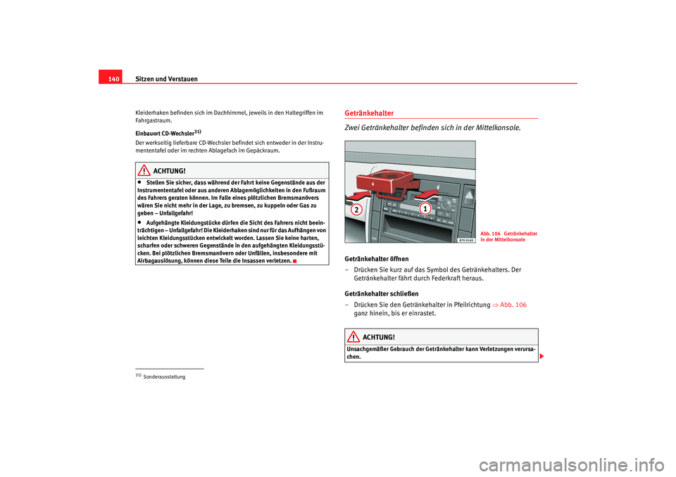 Seat Alhambra 2007  Betriebsanleitung (in German) Sitzen und Verstauen
140Kleiderhaken befinden sich im Dachhi mmel, jeweils in den Haltegriffen im 
Fahrgastraum.
Einbauort CD-Wechsler
31)
Der werkseitig lieferbare CD-Wechsler befindet sich entweder 