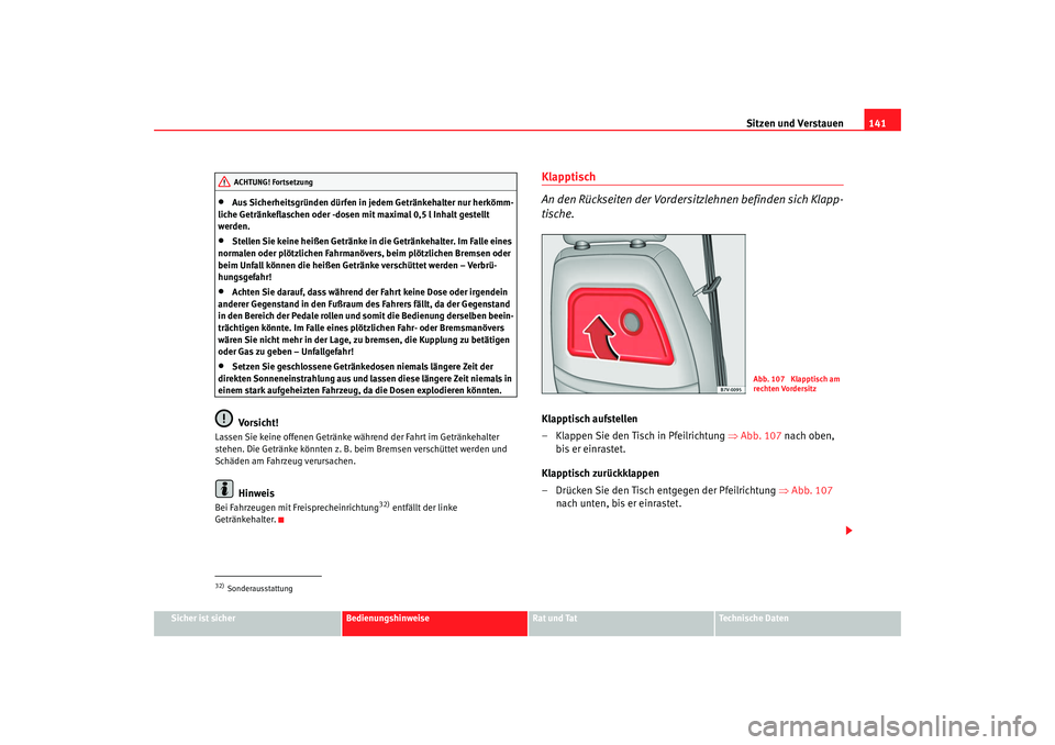 Seat Alhambra 2007  Betriebsanleitung (in German) Sitzen und Verstauen141
Sicher ist sicher
Bedienungshinweise
Rat und Tat
Technische Daten
•
Aus Sicherheitsgründen dürfen in jedem Getränkehalter nur herkömm-
liche Getränkeflaschen oder -dosen