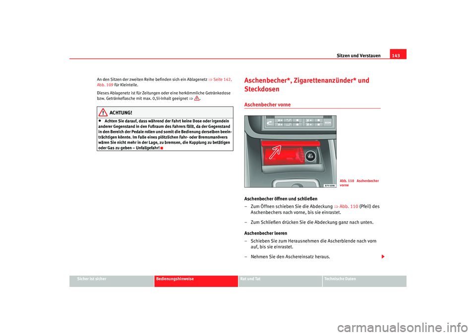 Seat Alhambra 2007  Betriebsanleitung (in German) Sitzen und Verstauen143
Sicher ist sicher
Bedienungshinweise
Rat und Tat
Technische Daten
An den Sitzen der zweiten Reihe 
befinden sich ein Ablagenetz ⇒Seite 142, 
Abb. 109  für Kleinteile.
Dieses