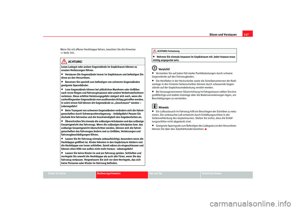 Seat Alhambra 2007  Betriebsanleitung (in German) Sitzen und Verstauen147
Sicher ist sicher
Bedienungshinweise
Rat und Tat
Technische Daten
Wenn Sie mit offener Heckklappe fahren, beachten Sie die Hinweise 
⇒
Seite 101.
ACHTUNG!
Loses Ladegut oder 