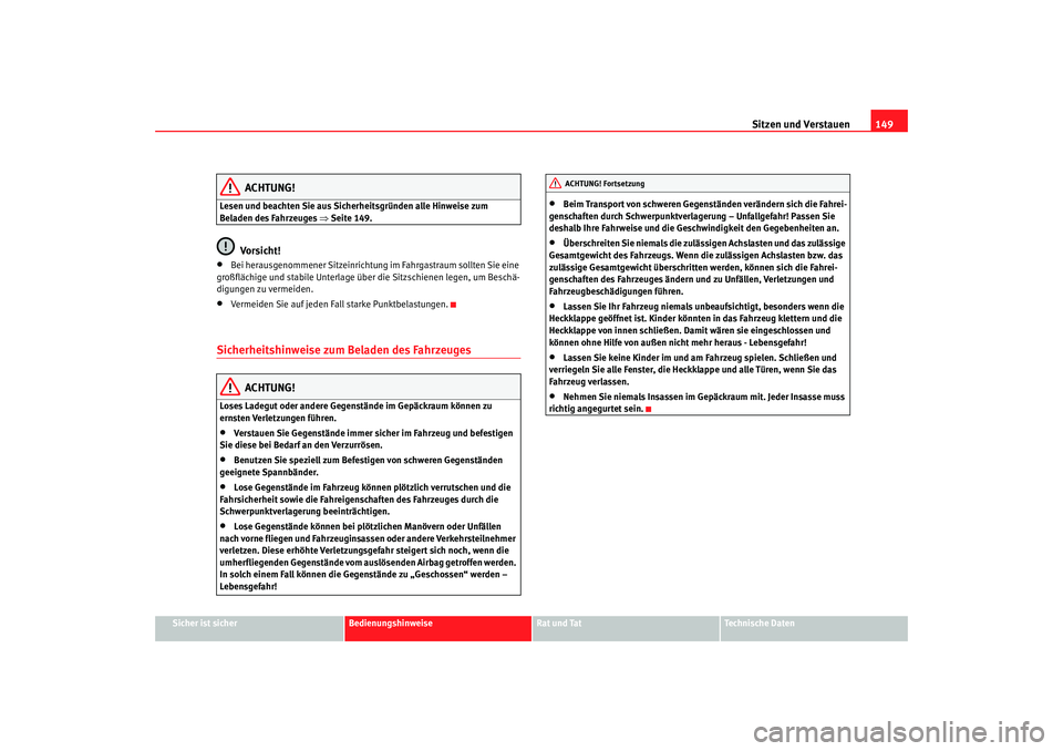 Seat Alhambra 2007  Betriebsanleitung (in German) Sitzen und Verstauen149
Sicher ist sicher
Bedienungshinweise
Rat und Tat
Technische Daten
ACHTUNG!
Lesen und beachten Sie aus Sicherheitsgründen alle Hinweise zum 
Beladen des Fahrzeuges ⇒Seite 149