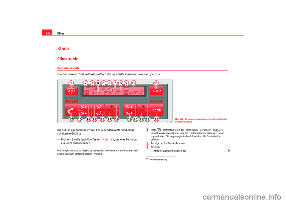 Seat Alhambra 2007  Betriebsanleitung (in German) Klima
156KlimaClimatronic Bedienelemente
Die Climatronic hält vollautomatisch die gewählte Fahrzeuginnentemperatur.Die Kühlanlage funktioniert nur bei laufendem Motor und einge-
schaltetem Gebläse