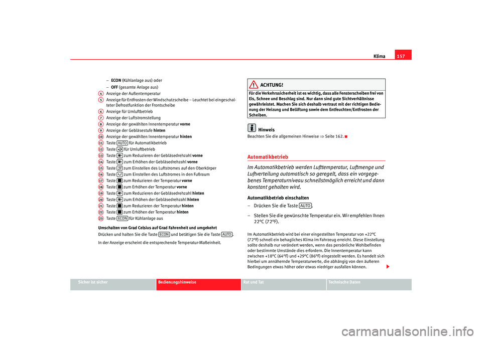 Seat Alhambra 2007  Betriebsanleitung (in German) Klima157
Sicher ist sicher
Bedienungshinweise
Rat und Tat
Technische Daten
−
ECON  (Kühlanlage aus) oder
− OFF  (gesamte Anlage aus)
Anzeige der Außentemperatur
Anzeige für Entfrosten der Winds