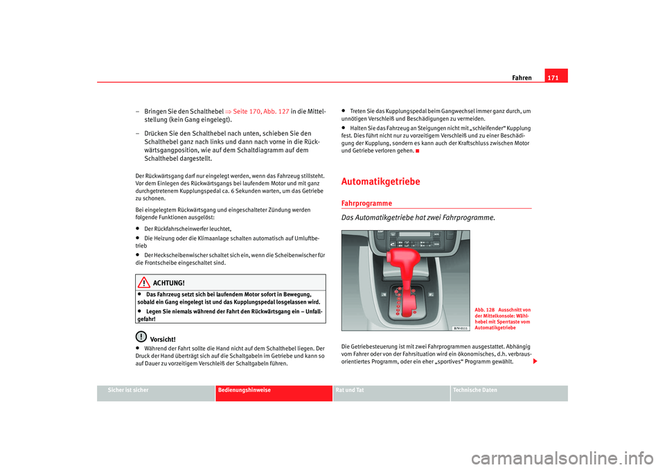 Seat Alhambra 2007  Betriebsanleitung (in German) Fahren171
Sicher ist sicher
Bedienungshinweise
Rat und Tat
Technische Daten
– Bringen Sie den Schalthebel  ⇒Seite 170, Abb. 127  in die Mittel-
stellung (kein Gang eingelegt).
– Drücken Sie den
