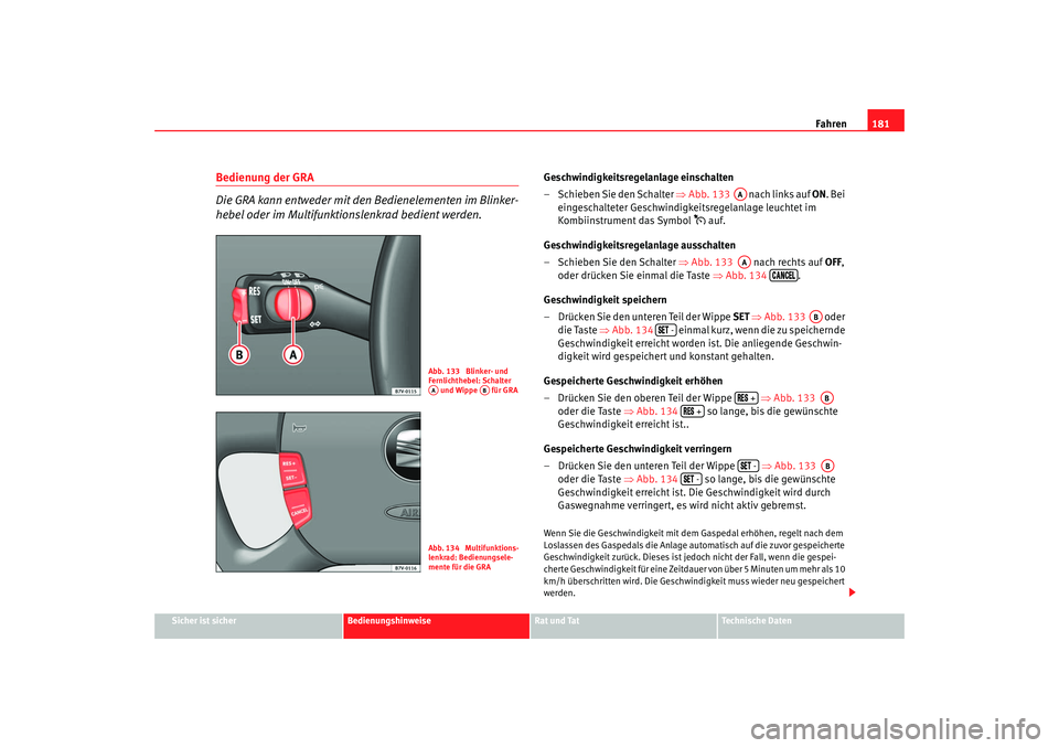Seat Alhambra 2007  Betriebsanleitung (in German) Fahren181
Sicher ist sicher
Bedienungshinweise
Rat und Tat
Technische Daten
Bedienung der GRA
Die GRA kann entweder mit den Bedienelementen im Blinker-
hebel oder im Multifunktio nslenkrad bedient wer
