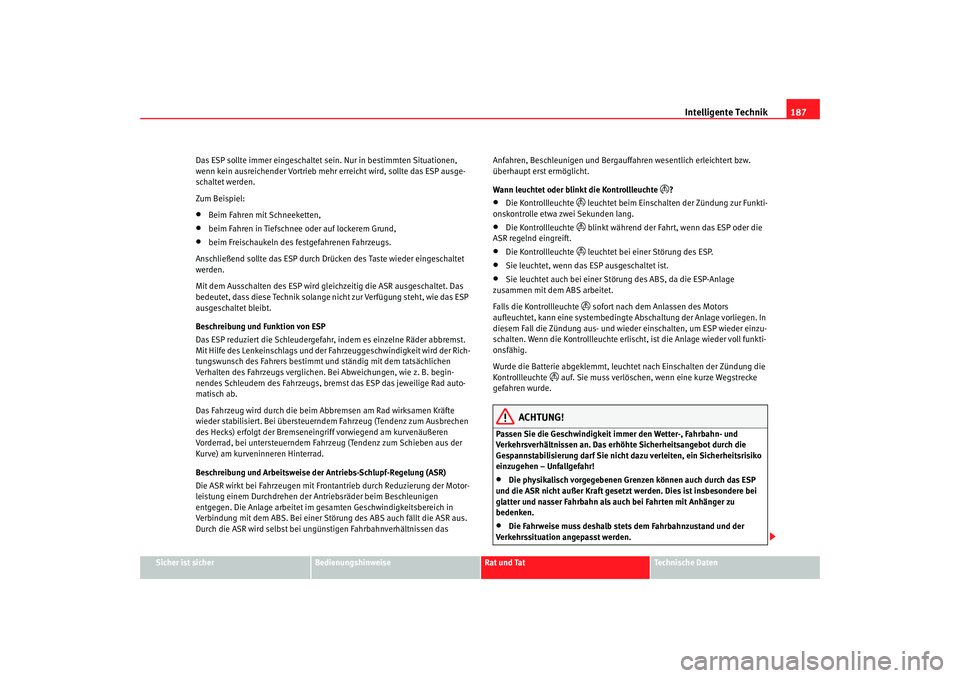 Seat Alhambra 2007  Betriebsanleitung (in German) Intelligente Technik187
Sicher ist sicher
Bedienungshinweise
Rat und Tat
Technische Daten
Das ESP sollte immer eingeschaltet sei
n. Nur in bestimmten Situationen, 
wenn kein ausreichender Vortrieb meh