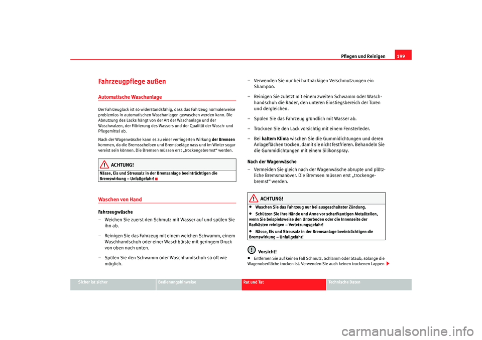 Seat Alhambra 2007  Betriebsanleitung (in German) Pflegen und Reinigen199
Sicher ist sicher
Bedienungshinweise
Rat und Tat
Technische Daten
Fahrzeugpflege außenAutomatische WaschanlageDer Fahrzeuglack ist so widerstandsfähig, dass das Fahrzeug norm