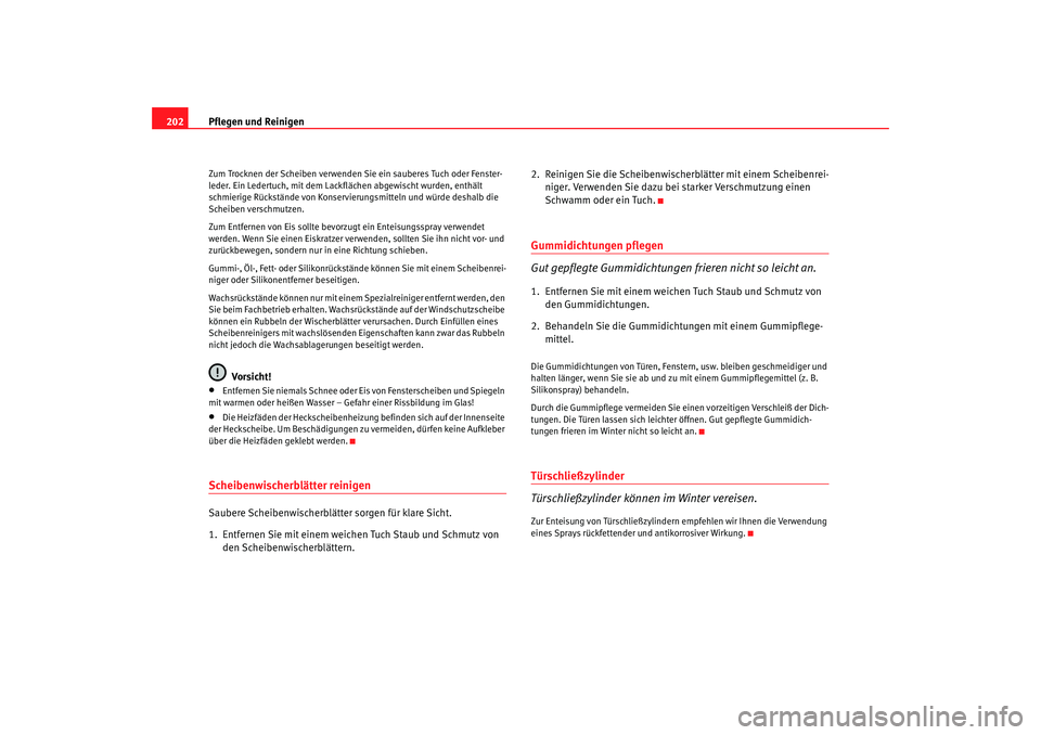 Seat Alhambra 2007  Betriebsanleitung (in German) Pflegen und Reinigen
202Zum Trocknen der Scheiben verwenden Sie ein sauberes Tuch oder Fenster-
leder. Ein Ledertuch, mit dem Lackflächen abgewischt wurden, enthält 
schmierige Rückstände von Kons