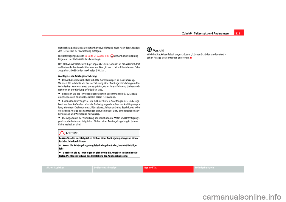 Seat Alhambra 2007  Betriebsanleitung (in German) Zubehör, Teileersatz und Änderungen211
Sicher ist sicher
Bedienungshinweise
Rat und Tat
Technische Daten
Der nachträgliche Einbau einer Anhängevorrichtung muss nach den Angaben 
des Herstellers de