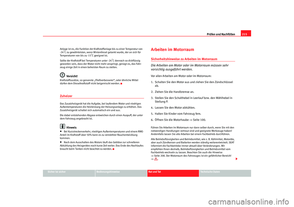 Seat Alhambra 2007  Betriebsanleitung (in German) Prüfen und Nachfüllen215
Sicher ist sicher
Bedienungshinweise
Rat und Tat
Technische Daten
Anlage ist es,
 die  Funktion der Kraftstoffanlage  bis zu einer Temperatur von
-24
°C zu  gewährleisten,