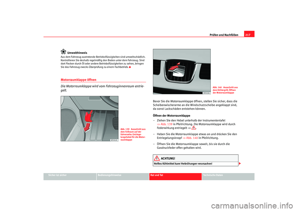 Seat Alhambra 2007  Betriebsanleitung (in German) Prüfen und Nachfüllen217
Sicher ist sicher
Bedienungshinweise
Rat und Tat
Technische Daten
Umwelthinweis
Aus dem Fahrzeug austretende Betriebsflüssigkeiten sind umweltschädlich. 
Kontrollieren Sie
