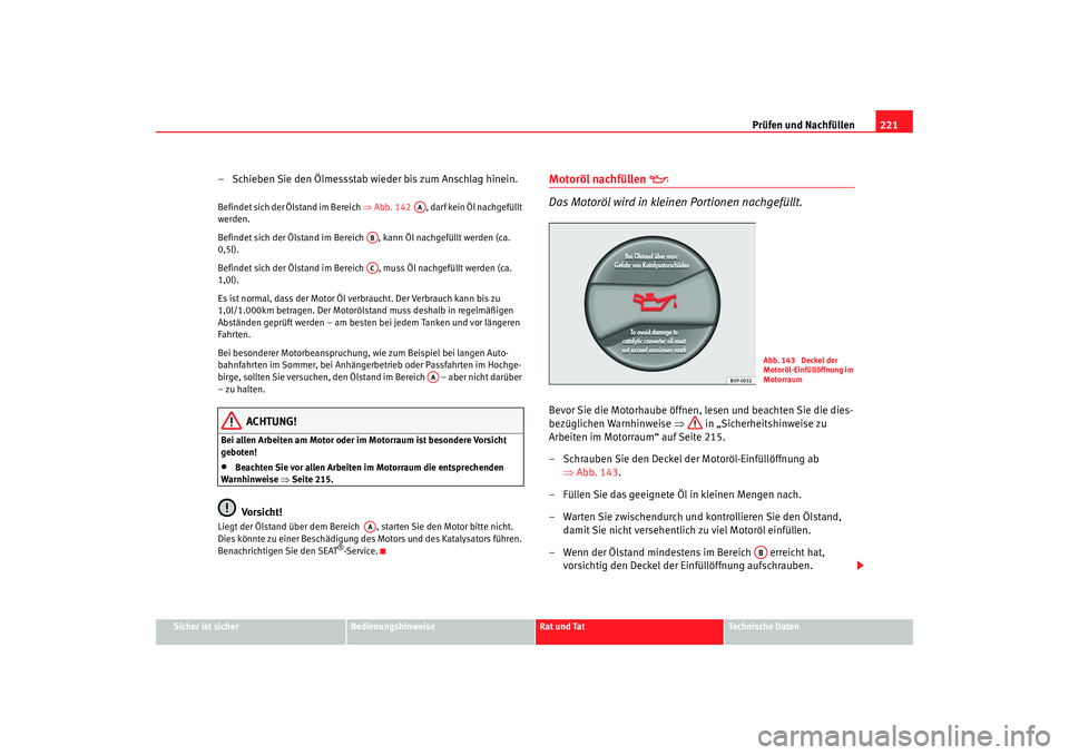 Seat Alhambra 2007  Betriebsanleitung (in German) Prüfen und Nachfüllen221
Sicher ist sicher
Bedienungshinweise
Rat und Tat
Technische Daten
– Schieben Sie den Ölmessstab wieder bis zum Anschlag hinein.Befindet sich der Ölstand im Bereich  ⇒A