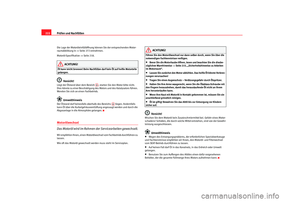 Seat Alhambra 2007  Betriebsanleitung (in German) Prüfen und Nachfüllen
222Die Lage der Motoröleinfüllöffnung können Sie der entsprechenden Motor-
raumabbildung in  ⇒Seite 272 entnehmen.
Motoröl-Spezifikation  ⇒Seite 218.
ACHTUNG!
Öl kann