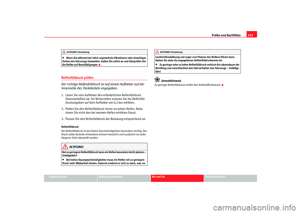 Seat Alhambra 2007  Betriebsanleitung (in German) Prüfen und Nachfüllen233
Sicher ist sicher
Bedienungshinweise
Rat und Tat
Technische Daten
•
Wenn Sie während der Fahrt ungewohnte Vibrationen oder einseitiges 
Ziehen des Fahrzeugs feststellen, 