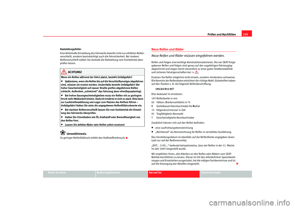 Seat Alhambra 2007  Betriebsanleitung (in German) Prüfen und Nachfüllen235
Sicher ist sicher
Bedienungshinweise
Rat und Tat
Technische Daten
Radstellungsfehler
Eine fehlerhafte Einstellung des Fahrwe
rks bewirkt nicht nur erhöhten Reifen-
verschle