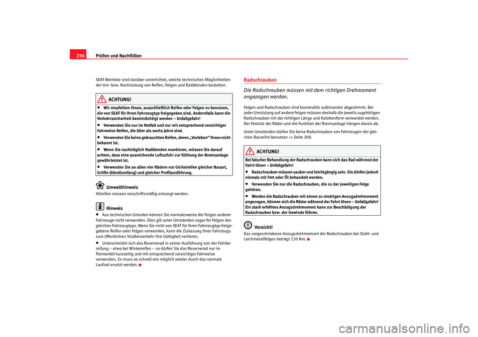 Seat Alhambra 2007  Betriebsanleitung (in German) Prüfen und Nachfüllen
236SEAT-Betriebe sind darüber unterricht et, welche technischen Möglichkeiten 
der Um- bzw. Nachrüstung von Reifen, Felgen und Radblenden bestehen.
ACHTUNG!
•
Wir empfehle