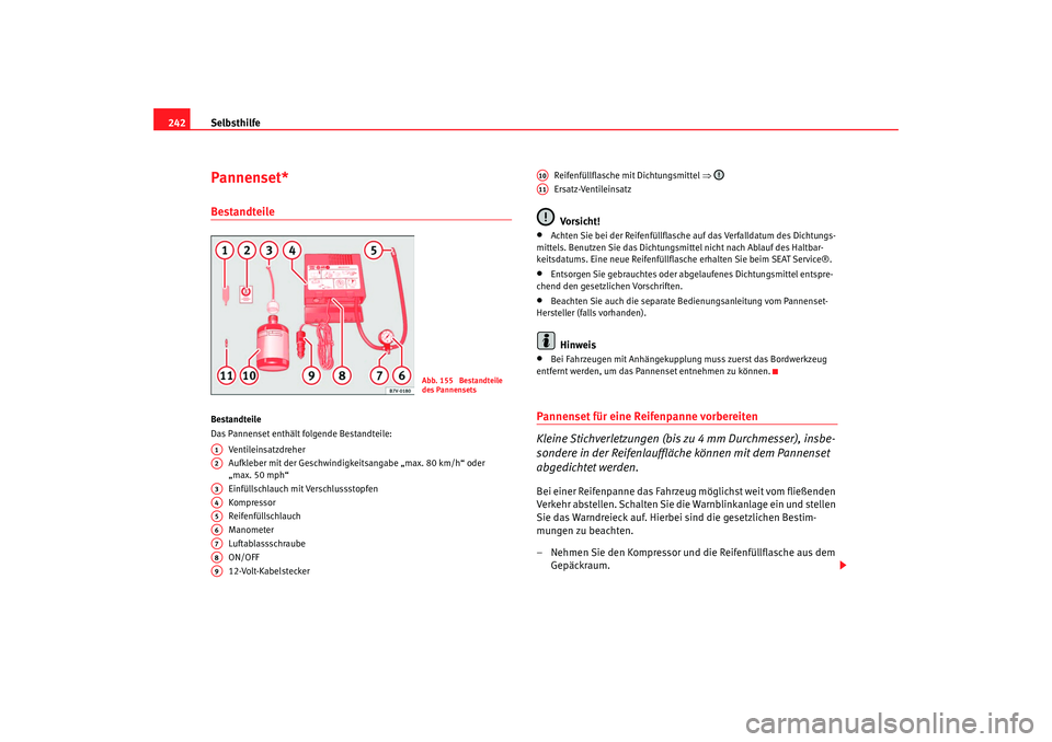 Seat Alhambra 2007  Betriebsanleitung (in German) Selbsthilfe
242Pannenset*BestandteileBestandteile
Das Pannenset enthält folgende Bestandteile:
Ventileinsatzdreher
Aufkleber mit der Geschwindigkeitsangabe „max. 80 km/h“ oder 
„max. 50 mph“
