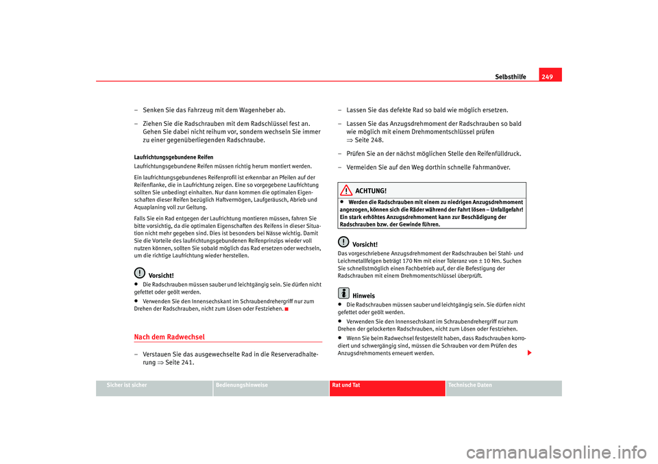 Seat Alhambra 2007  Betriebsanleitung (in German) Selbsthilfe249
Sicher ist sicher
Bedienungshinweise
Rat und Tat
Technische Daten
– Senken Sie das Fahrzeug mit dem Wagenheber ab.
– Ziehen Sie die Radschrauben mit dem Radschlüssel fest an. 
Gehe