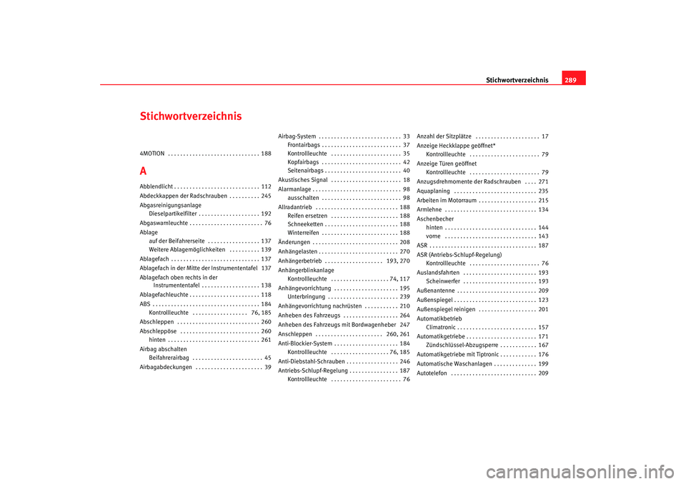 Seat Alhambra 2007  Betriebsanleitung (in German) Stichwortverzeichnis289
Stichwortverzeichnis4MOTION  . . . . . . . . . . . . . . . . . . . . . . . . . . . . . . 188AAbblendlicht . . . . . . . . . . . . . . . . . . . . . . . . . . . . 112
Abdeckkapp