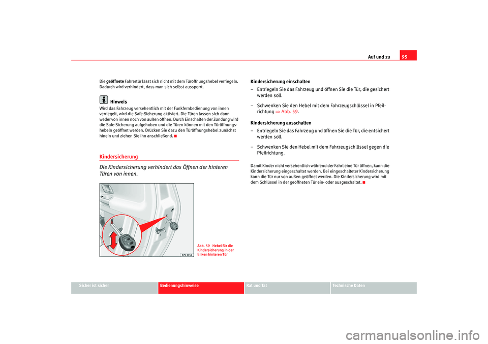 Seat Alhambra 2007  Betriebsanleitung (in German) Auf und zu95
Sicher ist sicher
Bedienungshinweise
Rat und Tat
Technische Daten
Die 
geöffnete  Fahrertür lässt sich nicht mit dem Türöffnungshebel verriegeln. 
Dadurch wird verhindert, dass man s