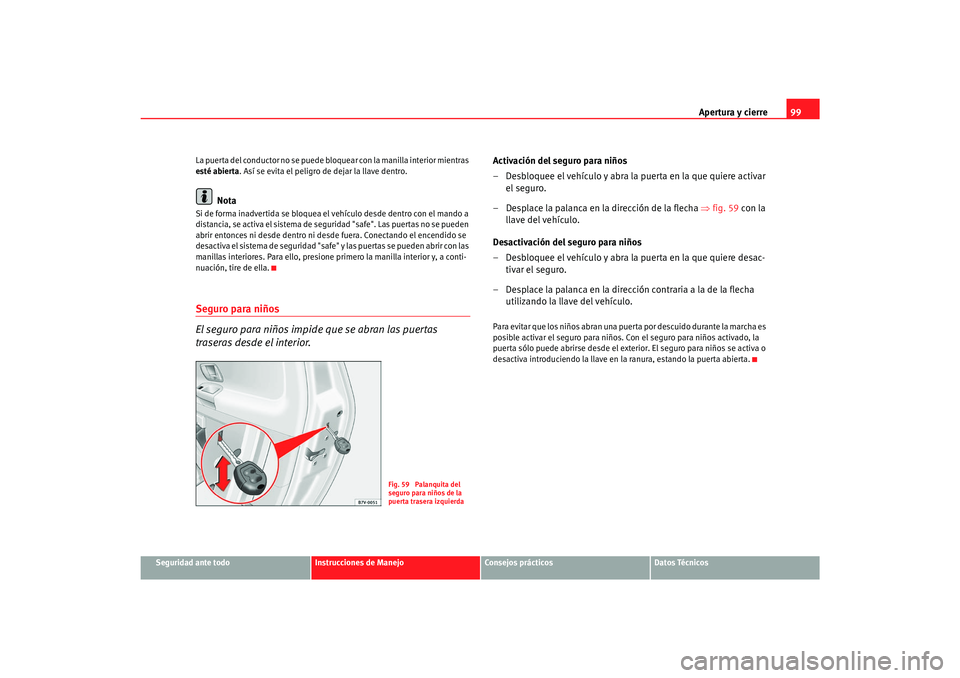 Seat Alhambra 2007 Manual del propietario (in Spanish) Apertura y cierre99
Seguridad ante todo
Instrucciones de Manejo
Consejos prácticos
Datos Técnicos
La puerta del conductor no se puede bloquear con la manilla
interior mientras
esté abierta . Así Seat Alhambra 2007 Manual del propietario (in Spanish) Apertura y cierre99
Seguridad ante todo
Instrucciones de Manejo
Consejos prácticos
Datos Técnicos
La puerta del conductor no se puede bloquear con la manilla
interior mientras
esté abierta . Así