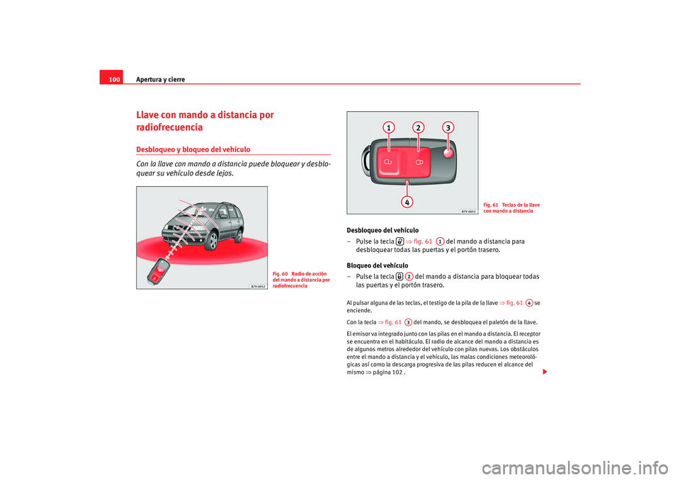 Seat Alhambra 2007 Manual del propietario (in Spanish) Apertura y cierre
100Llave con mando a distancia por
radiofrecuenciaDesbloqueo y bloqueo del vehículo
Con la llave con mando a distancia puede bloquear y desblo-
quear su vehículo desde lejos.
Des Seat Alhambra 2007 Manual del propietario (in Spanish) Apertura y cierre
100Llave con mando a distancia por
radiofrecuenciaDesbloqueo y bloqueo del vehículo
Con la llave con mando a distancia puede bloquear y desblo-
quear su vehículo desde lejos.
Des