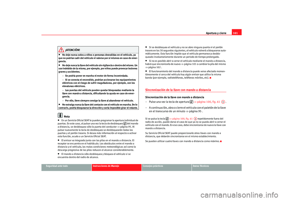 Seat Alhambra 2007 Manual del propietario (in Spanish) Apertura y cierre101
Seguridad ante todo
Instrucciones de Manejo
Consejos prácticos
Datos Técnicos
¡ATENCIÓN!
•
No deje nunca solos a niños o person as desvalidas en el vehículo, ya
que no po Seat Alhambra 2007 Manual del propietario (in Spanish) Apertura y cierre101
Seguridad ante todo
Instrucciones de Manejo
Consejos prácticos
Datos Técnicos
¡ATENCIÓN!
•
No deje nunca solos a niños o person as desvalidas en el vehículo, ya
que no po