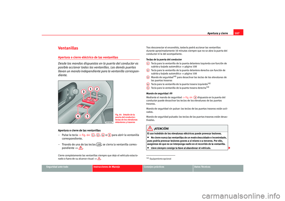 Seat Alhambra 2007 Manual del propietario (in Spanish) Apertura y cierre107
Seguridad ante todo
Instrucciones de Manejo
Consejos prácticos
Datos Técnicos
Ventanillas Apertura o cierre eléctrico de las ventanillas
Desde los mandos dispuestos en la puert Seat Alhambra 2007 Manual del propietario (in Spanish) Apertura y cierre107
Seguridad ante todo
Instrucciones de Manejo
Consejos prácticos
Datos Técnicos
Ventanillas Apertura o cierre eléctrico de las ventanillas
Desde los mandos dispuestos en la puert