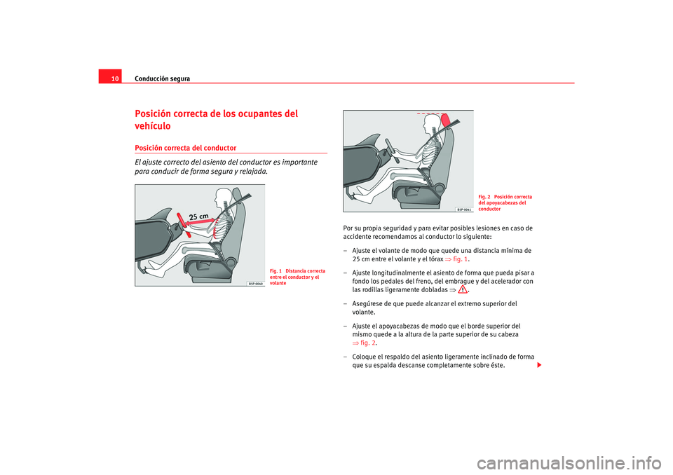 Seat Alhambra 2007 Manual del propietario (in Spanish) Conducción segura
10Posición correcta de los ocupantes del
vehículoPosición correcta del conductor
El ajuste correcto del asiento del conductor es importante
para conducir de forma segura y rela Seat Alhambra 2007 Manual del propietario (in Spanish) Conducción segura
10Posición correcta de los ocupantes del
vehículoPosición correcta del conductor
El ajuste correcto del asiento del conductor es importante
para conducir de forma segura y rela